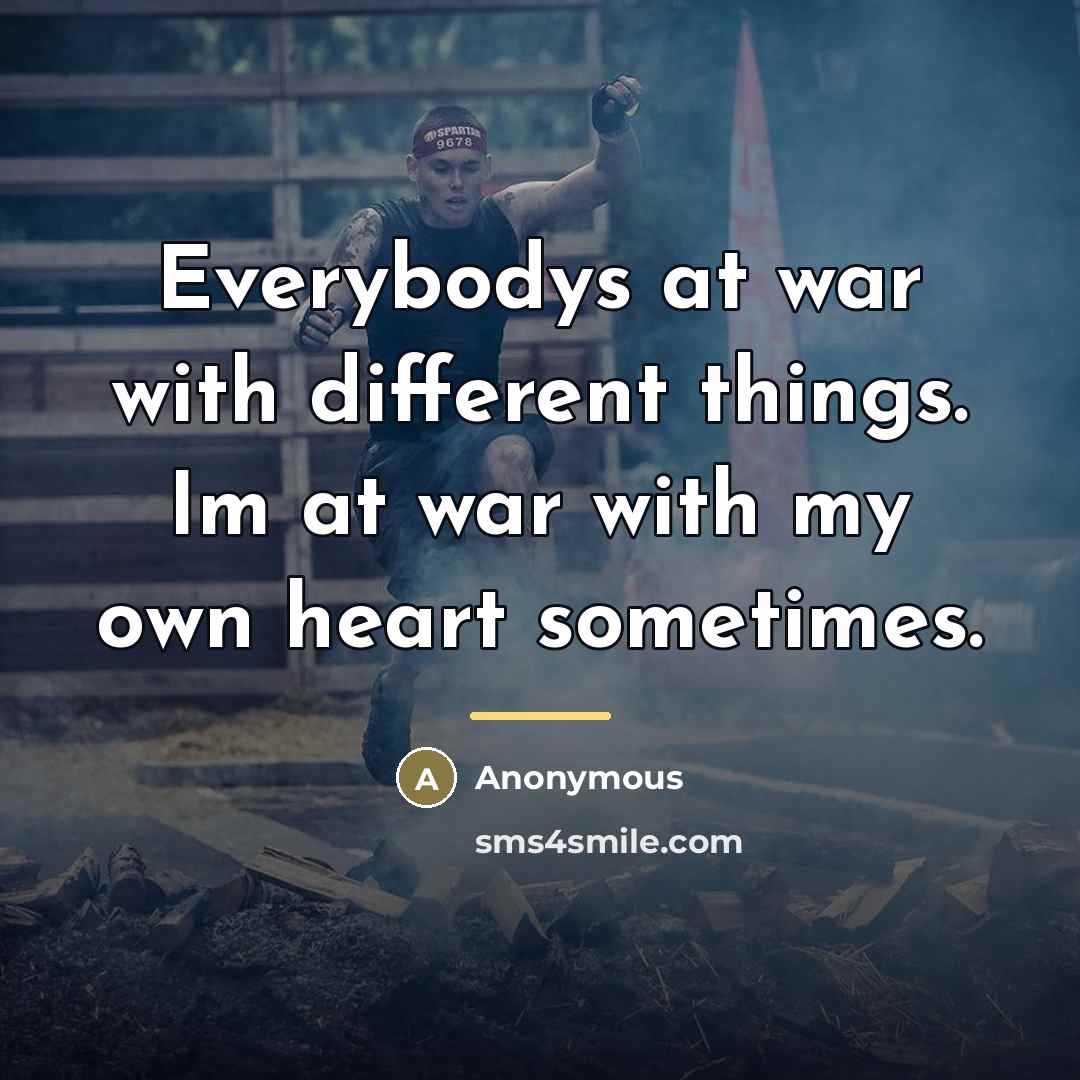 “Everybodys at war with different things. Im at war with…” quote by Anonymous