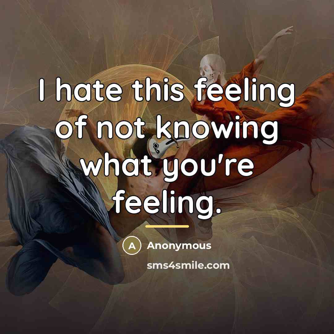 “I hate this feeling of not knowing what you're feeling.…” quote by Anonymous