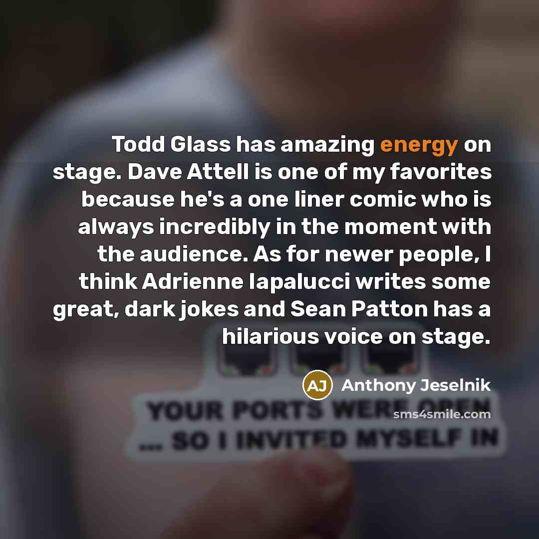 “Todd Glass has amazing energy on stage. Dave Attell is…” quote by Anthony Jeselnik