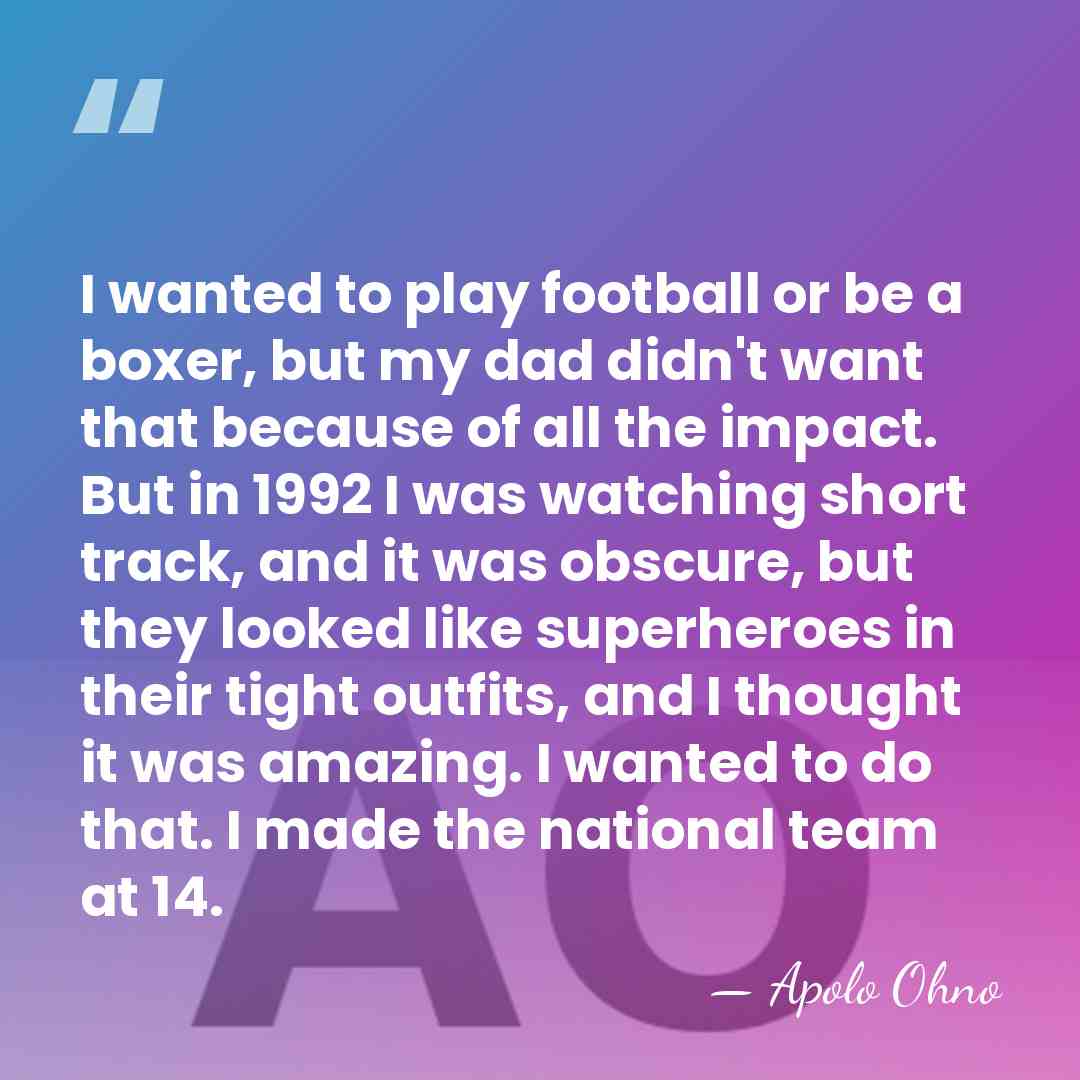 I wanted to play football or be a boxer, but my dad&hellip; - Apolo Ohno