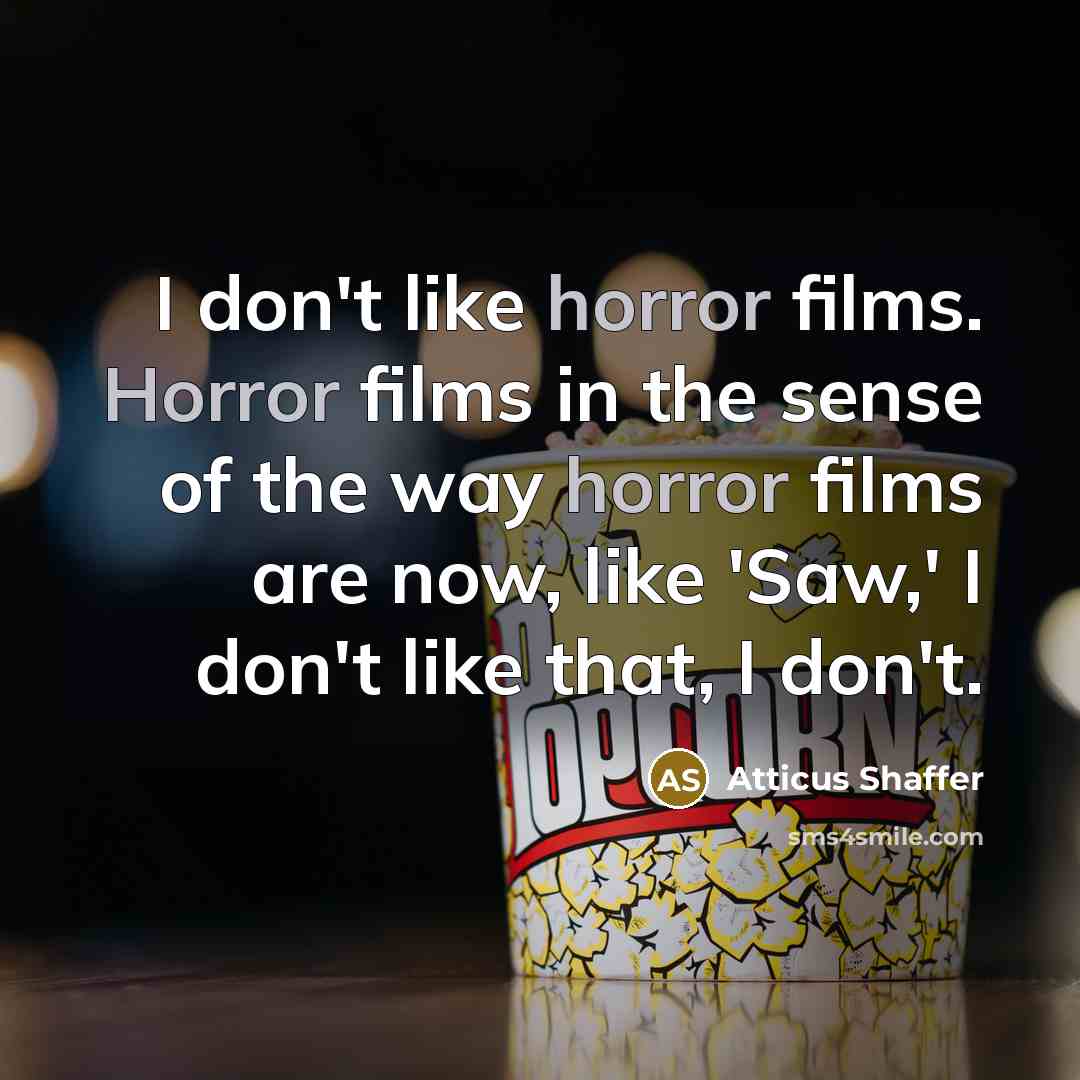 “I don't like horror films. Horror films in the sense…” quote by Atticus Shaffer