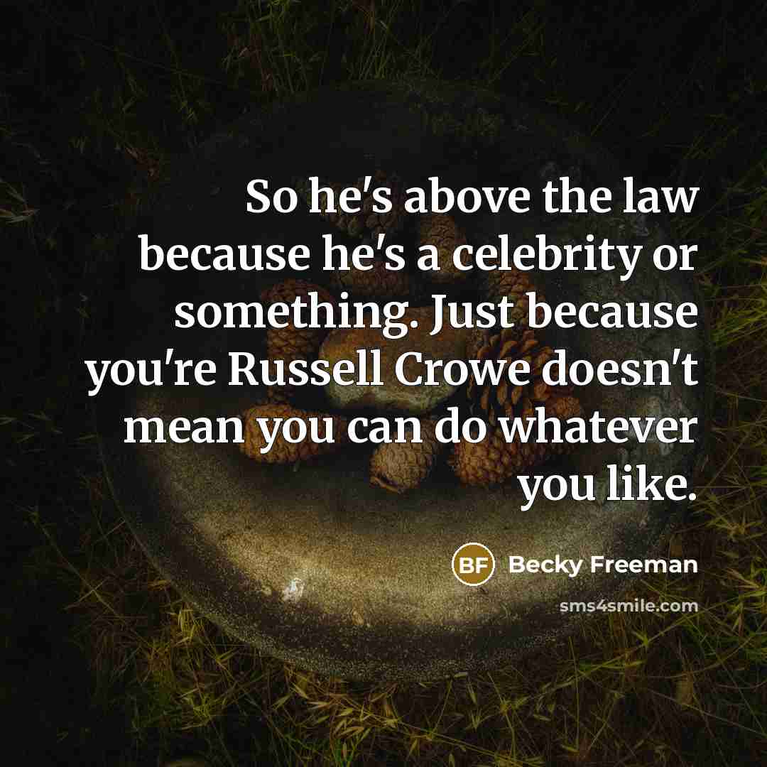 “So he's above the law because he's a celebrity or…” quote by Becky Freeman