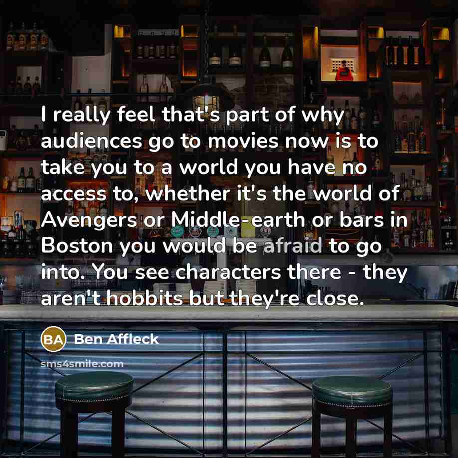 “I really feel that's part of why audiences go to…” quote by Ben Affleck