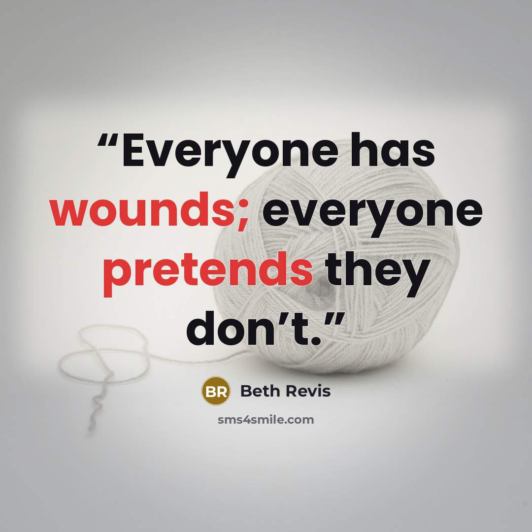 “Everyone has wounds; everyone pretends they don’t.” quote by Beth Revis