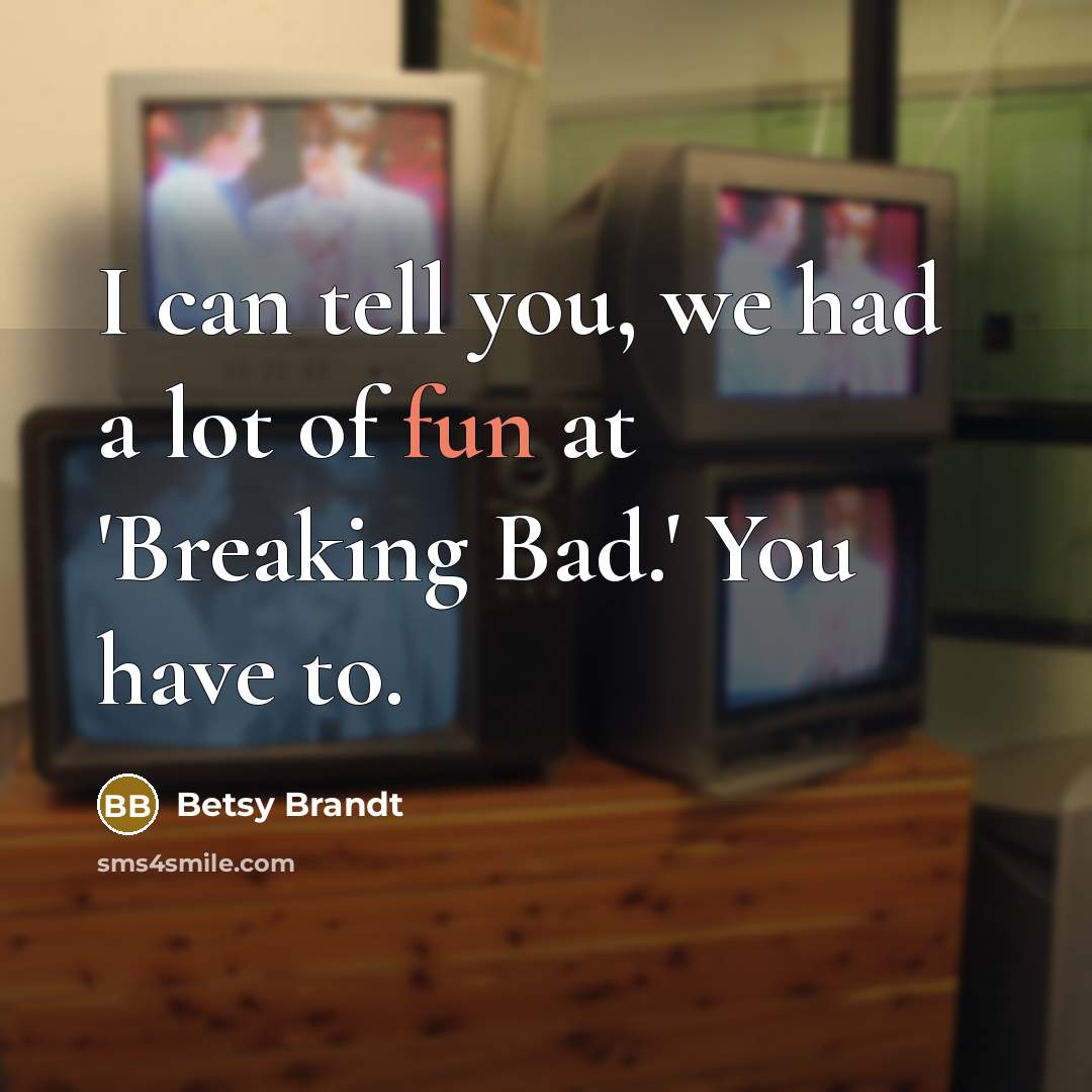 “I can tell you, we had a lot of fun…” quote by Betsy Brandt