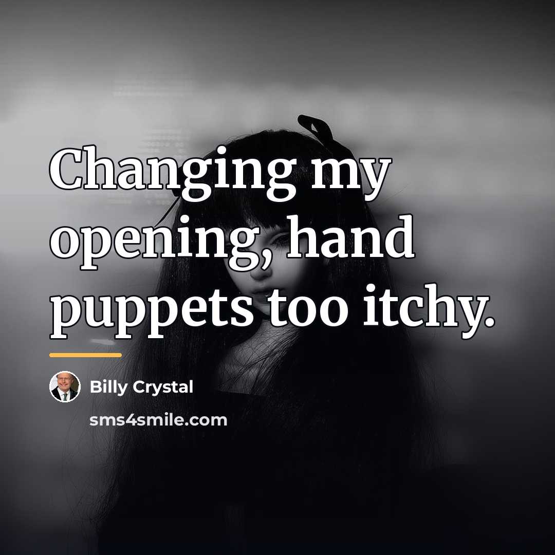 “Changing my opening, hand puppets too itchy.…” quote by Billy Crystal