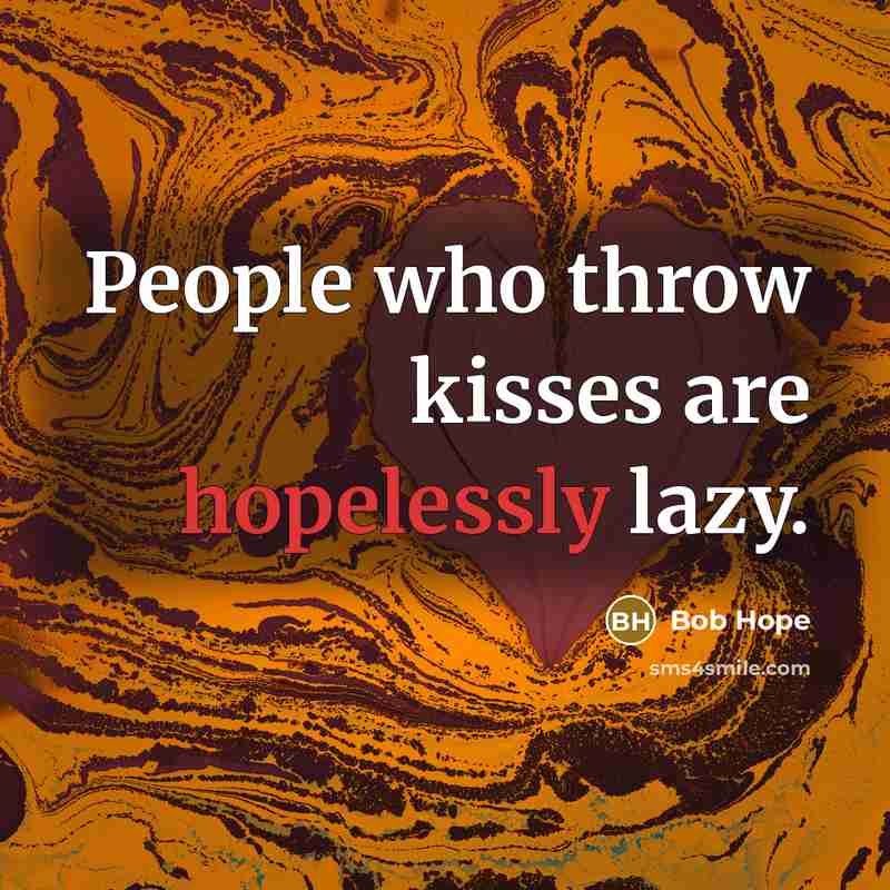 “People who throw kisses are hopelessly lazy.” quote by Bob Hope