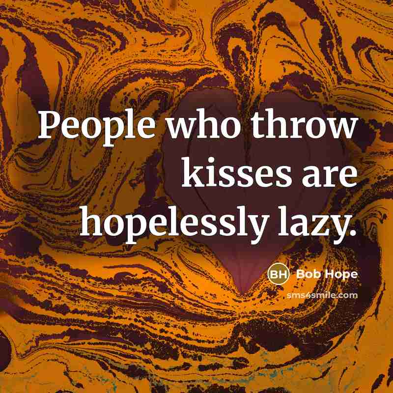 “People who throw kisses are hopelessly lazy.…” quote by Bob Hope