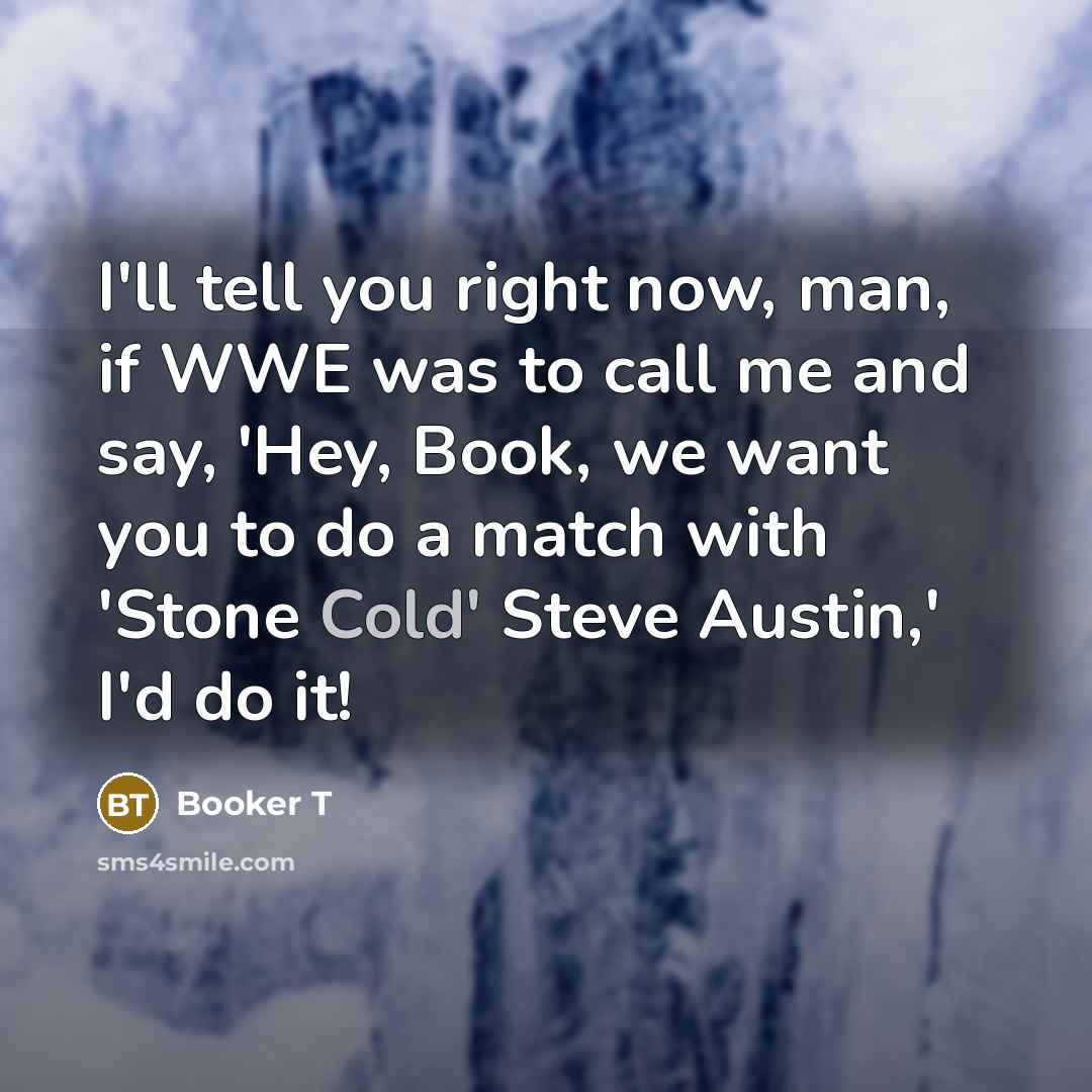 “I'll tell you right now, man, if WWE was to…” quote by Booker T