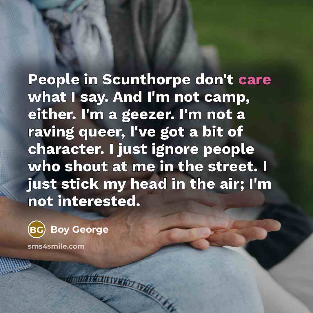 “People in Scunthorpe don't care what I say. And I'm…” quote by Boy George