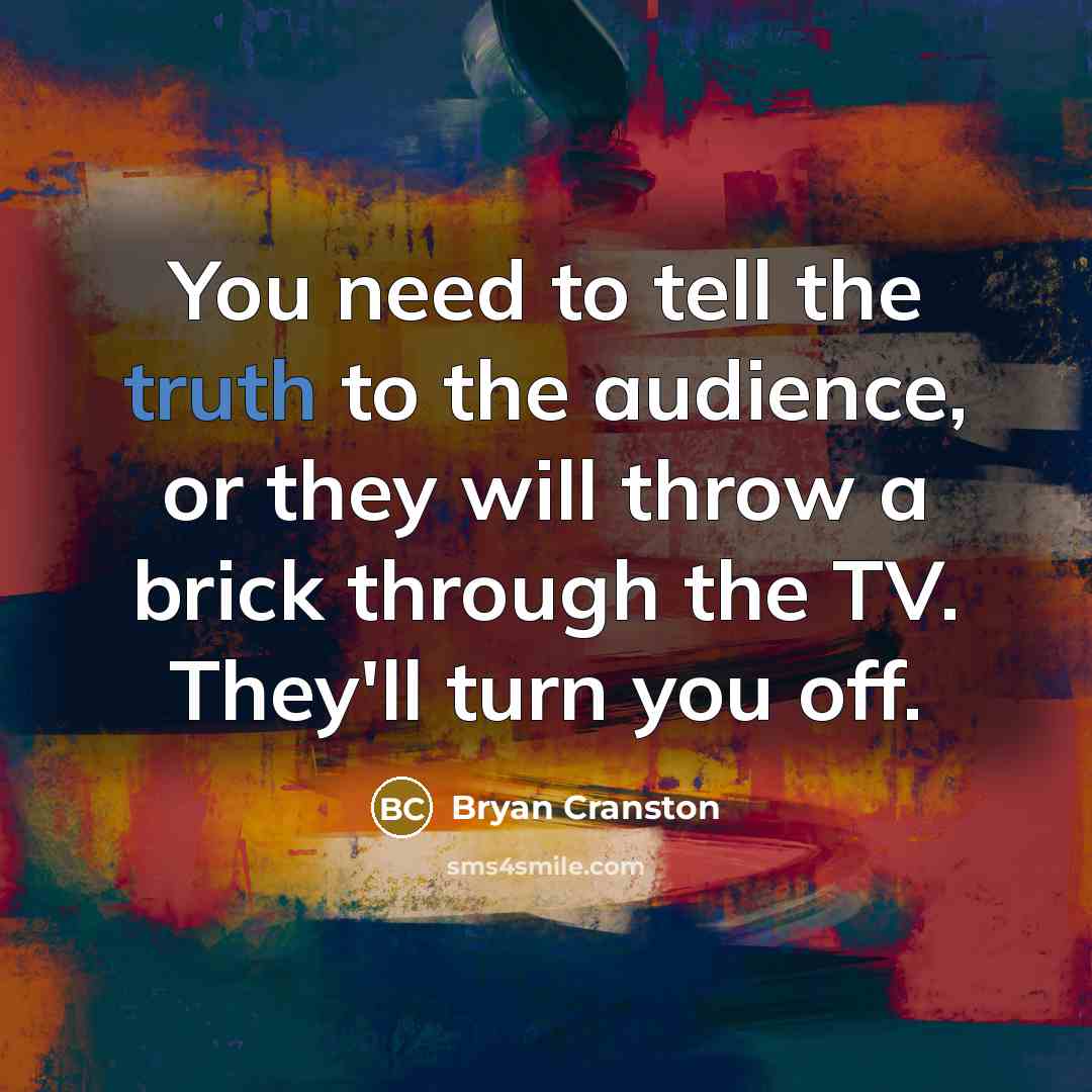 “You need to tell the truth to the audience, or…” quote by Bryan Cranston