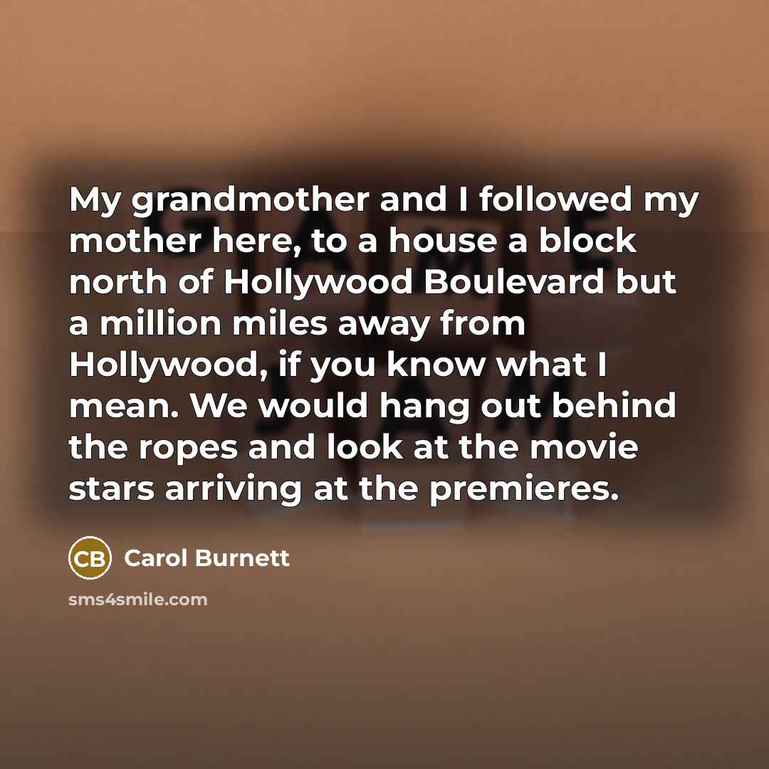 “My grandmother and I followed my mother here, to a…” quote by Carol Burnett