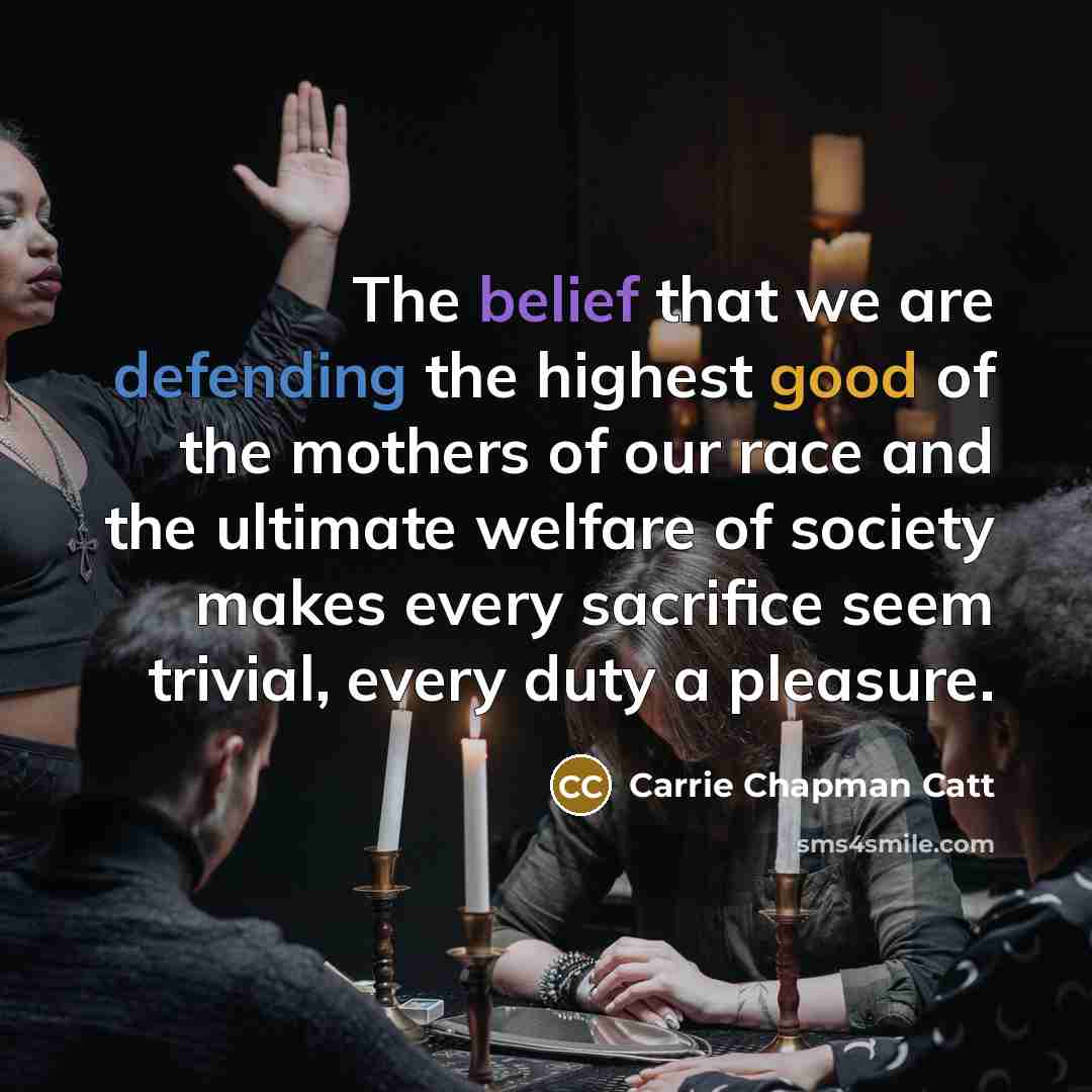 “The belief that we are defending the highest good of…” quote by Carrie Chapman Catt