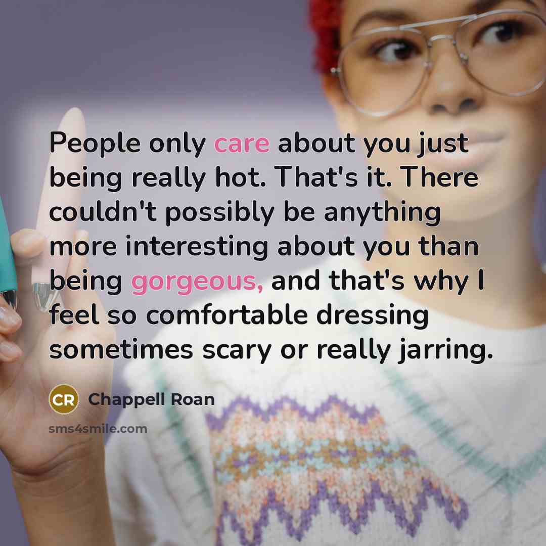 “People only care about you just being really hot. That's…” quote by Chappell Roan