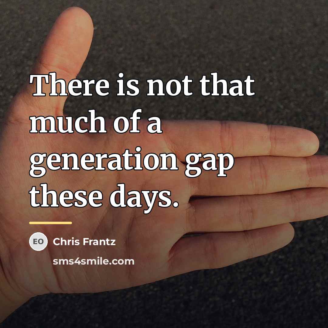 “There is not that much of a generation gap these…” quote by Chris Frantz
