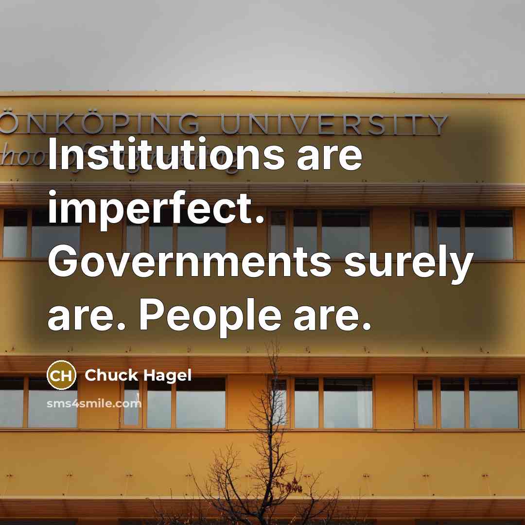 “Institutions are imperfect. Governments surely are. People are.…” quote by Chuck Hagel