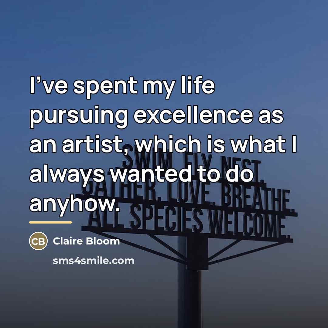 “I've spent my life pursuing excellence as an artist, which…” quote by Claire Bloom