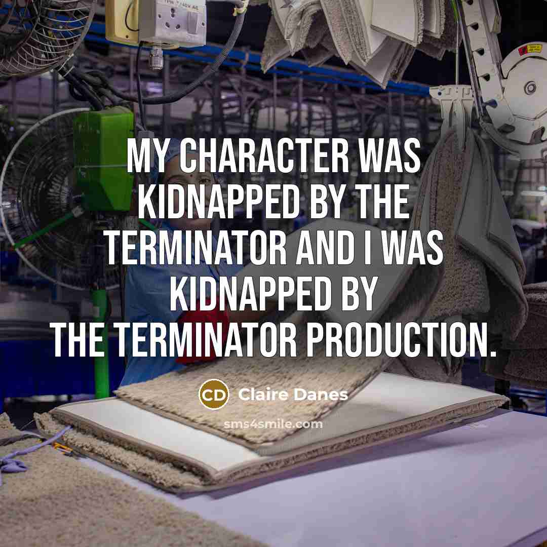 “My character was kidnapped by the Terminator and I was…” quote by Claire Danes