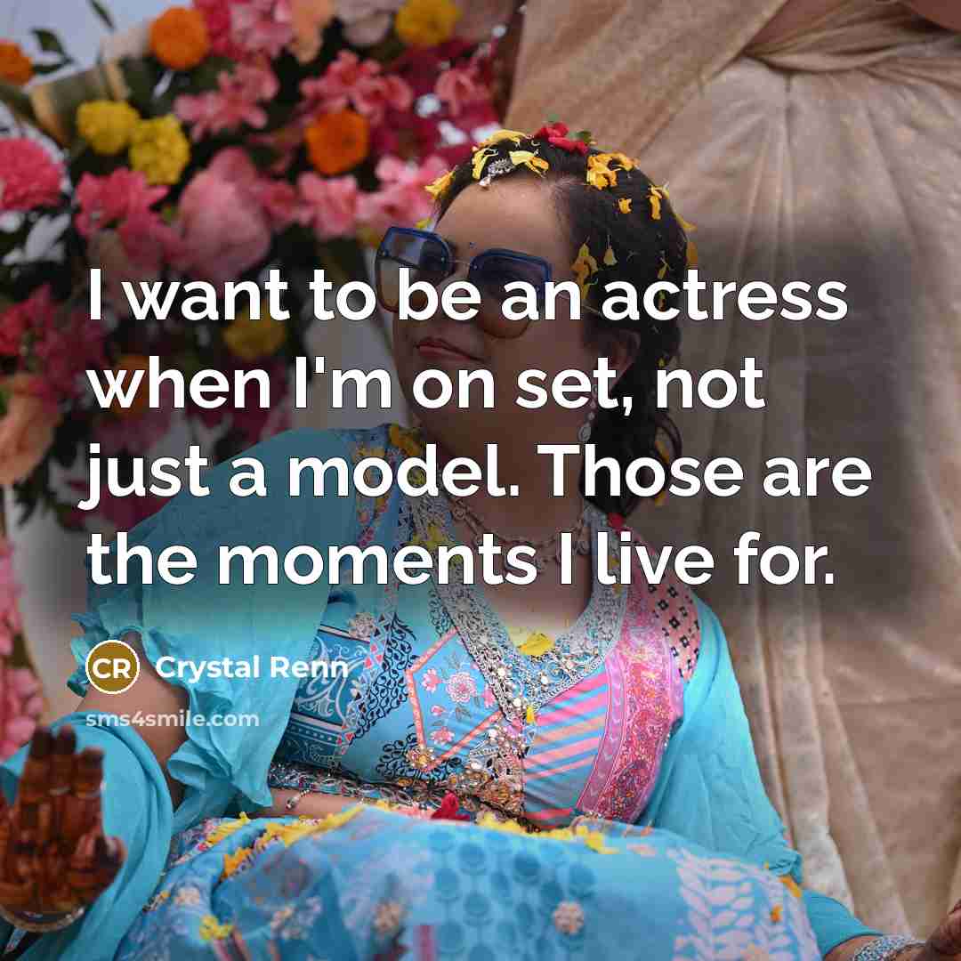 “I want to be an actress when I'm on set, not just a model. Those are the moments I live for.” quote by Crystal Renn