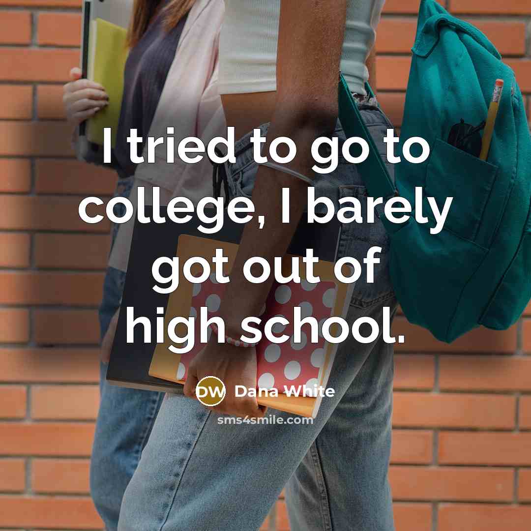 “I tried to go to college, I barely got out…” quote by Dana White