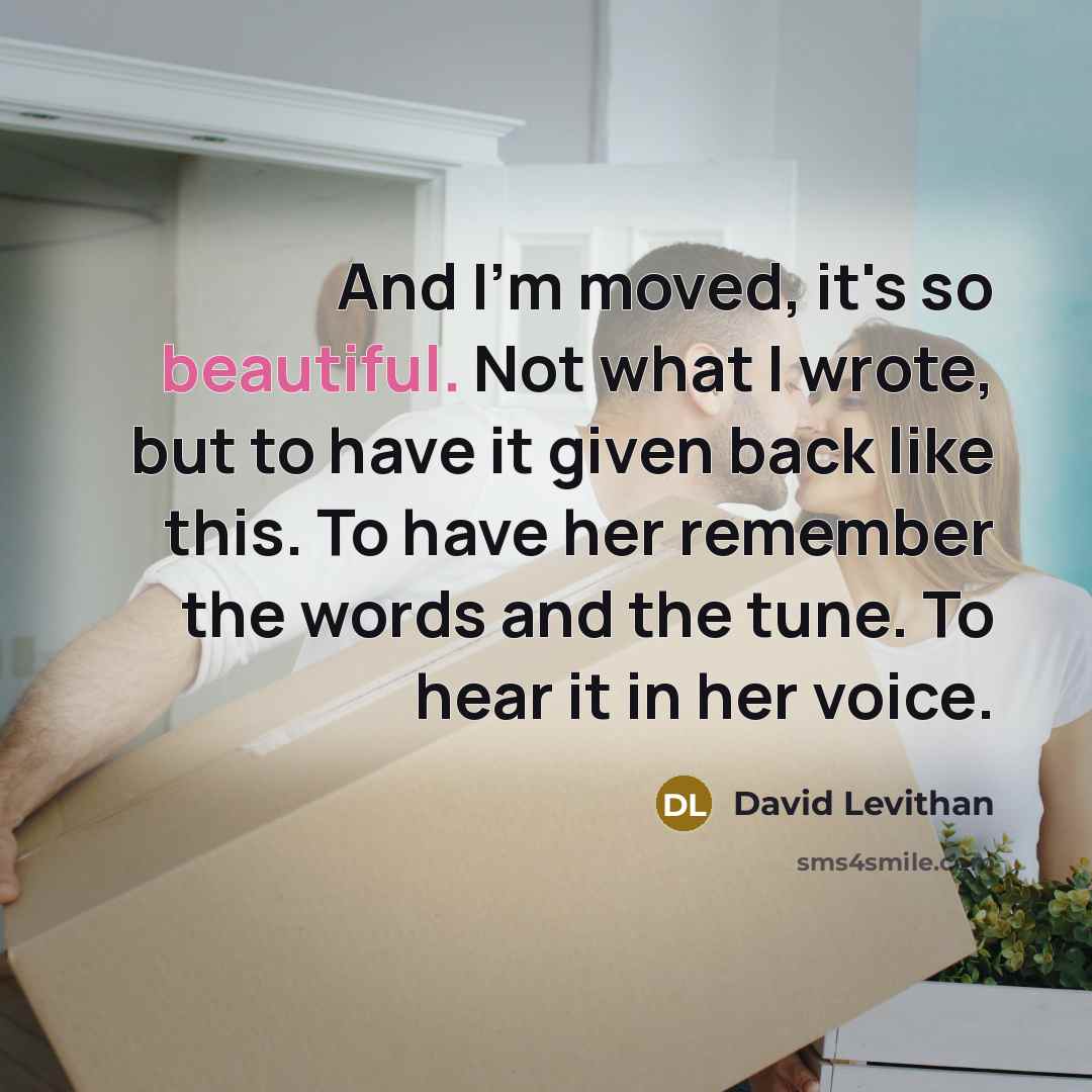 “And I'm moved, it's so beautiful. Not what I wrote,…” quote by David Levithan