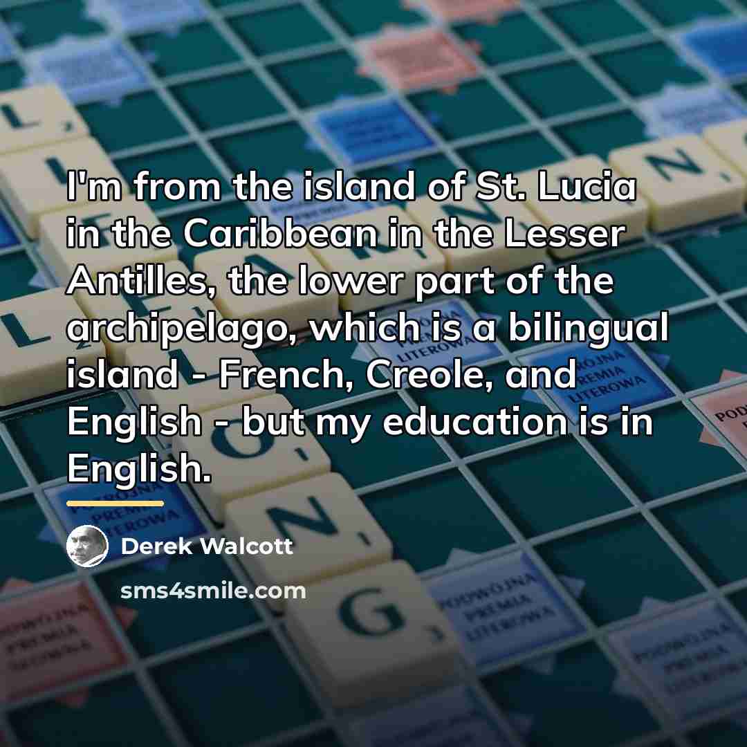 “I'm from the island of St. Lucia in the Caribbean…” quote by Derek Walcott