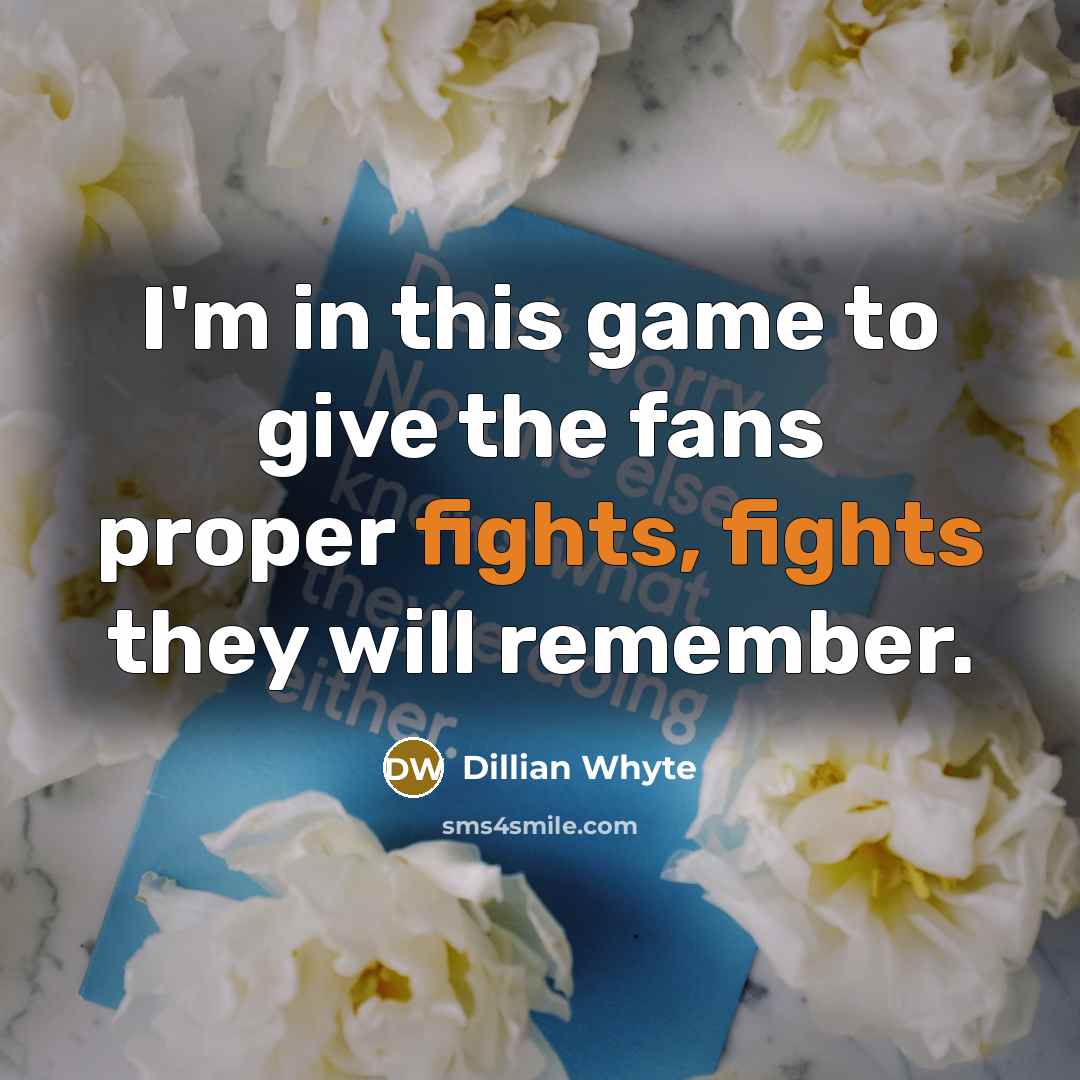 “I'm in this game to give the fans proper fights,…” quote by Dillian Whyte