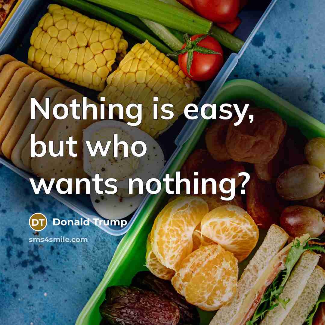 “Nothing is easy, but who wants nothing?…” quote by Donald Trump