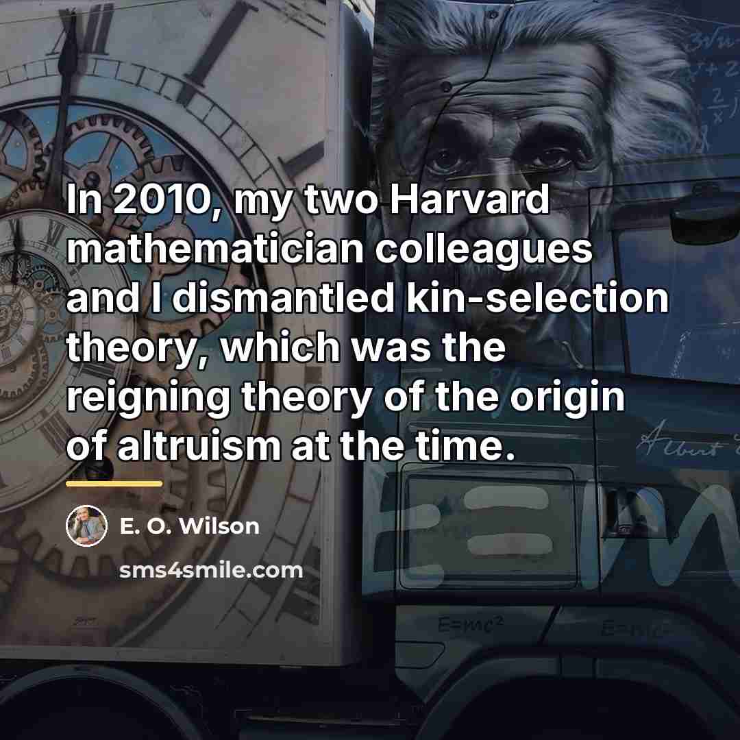 “In 2010, my two Harvard mathematician colleagues and I dismantled…” quote by E. O. Wilson