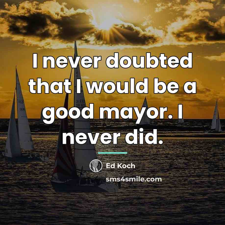 “I never doubted that I would be a good mayor.…” quote by Ed Koch