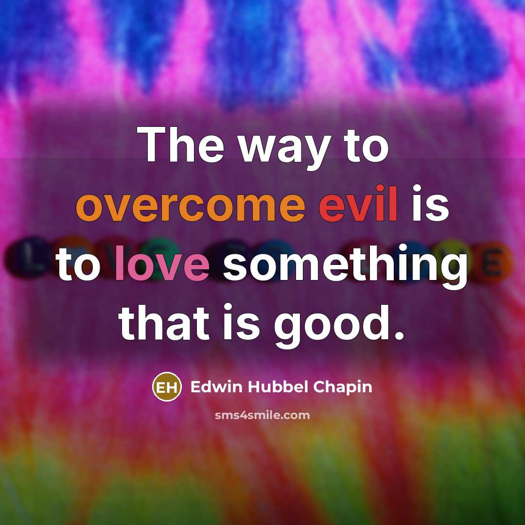“The way to overcome evil is to love something that…” quote by Edwin Hubbel Chapin