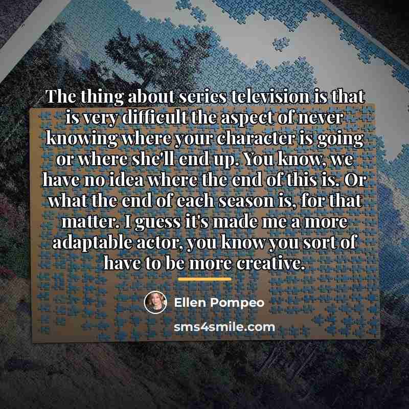 “The thing about series television is that is very difficult…” quote by Ellen Pompeo