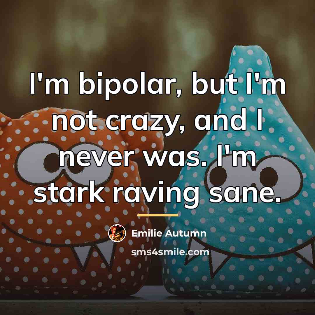 “I'm bipolar, but I'm not crazy, and I never was.…” quote by Emilie Autumn