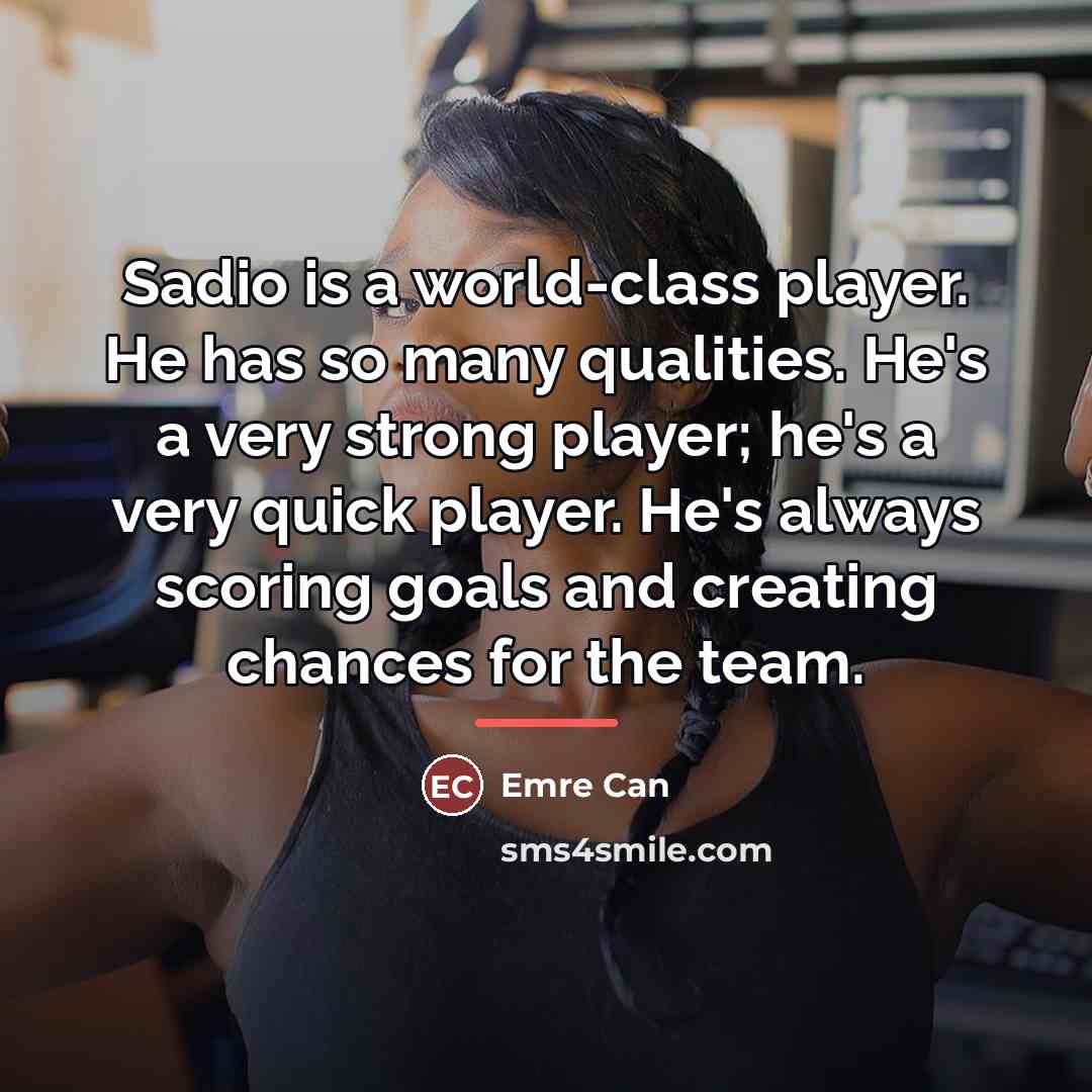 “Sadio is a world-class player. He has so many qualities.…” quote by Emre Can