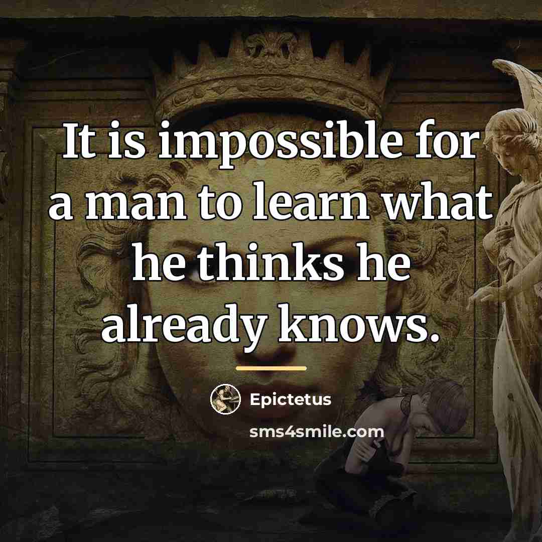 “It is impossible for a man to learn what he…” quote by Epictetus