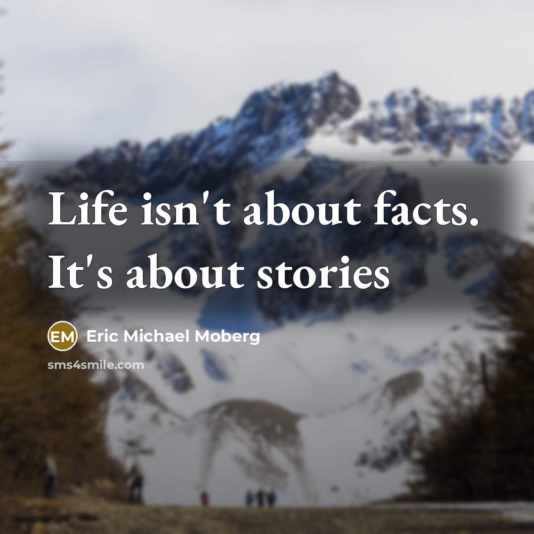 “Life isn't about facts. It's about stories…” quote by Eric Michael Moberg