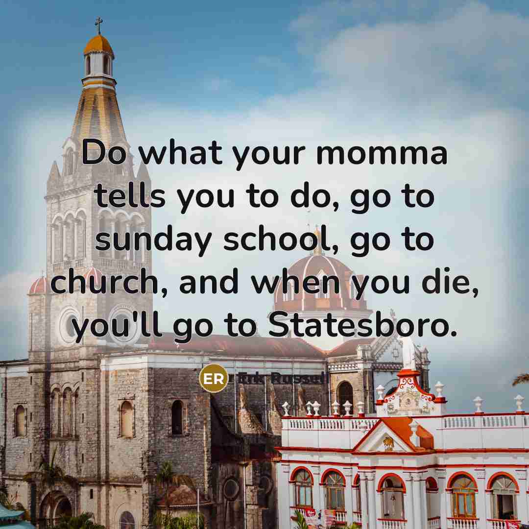 “Do what your momma tells you to do, go to…” quote by Erk Russell