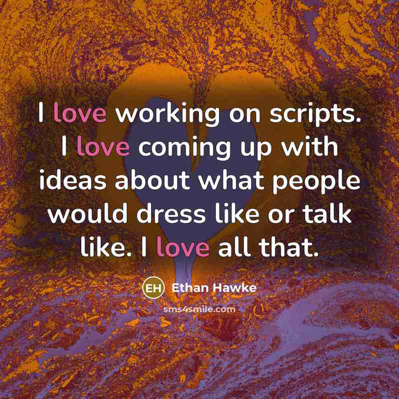 “I love working on scripts. I love coming up with…” quote by Ethan Hawke