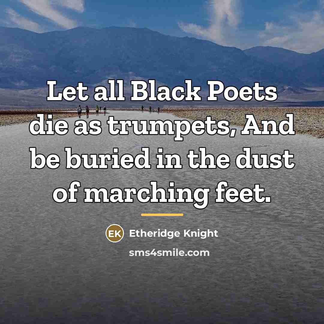 “Let all Black Poets die as trumpets, And be buried…” quote by Etheridge Knight
