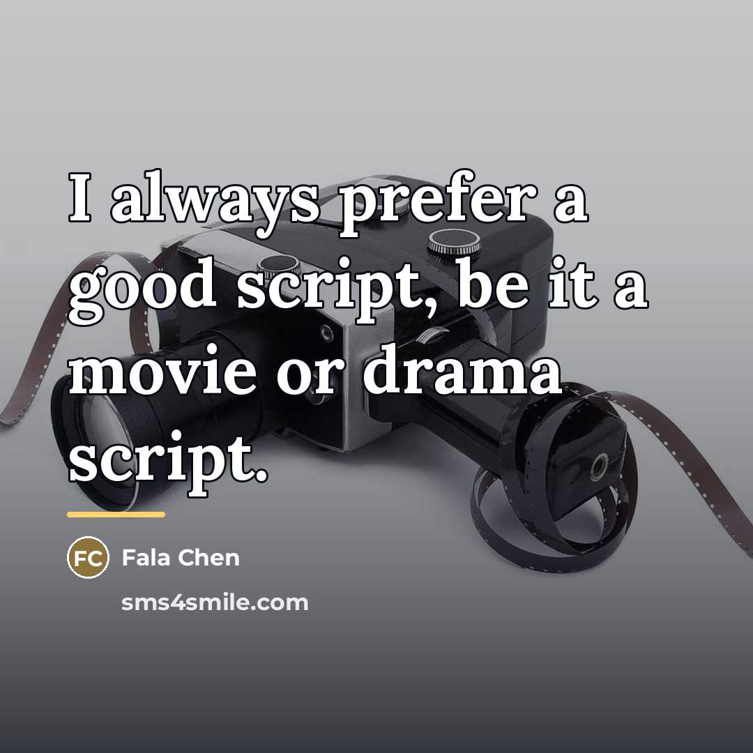 “I always prefer a good script, be it a movie…” quote by Fala Chen