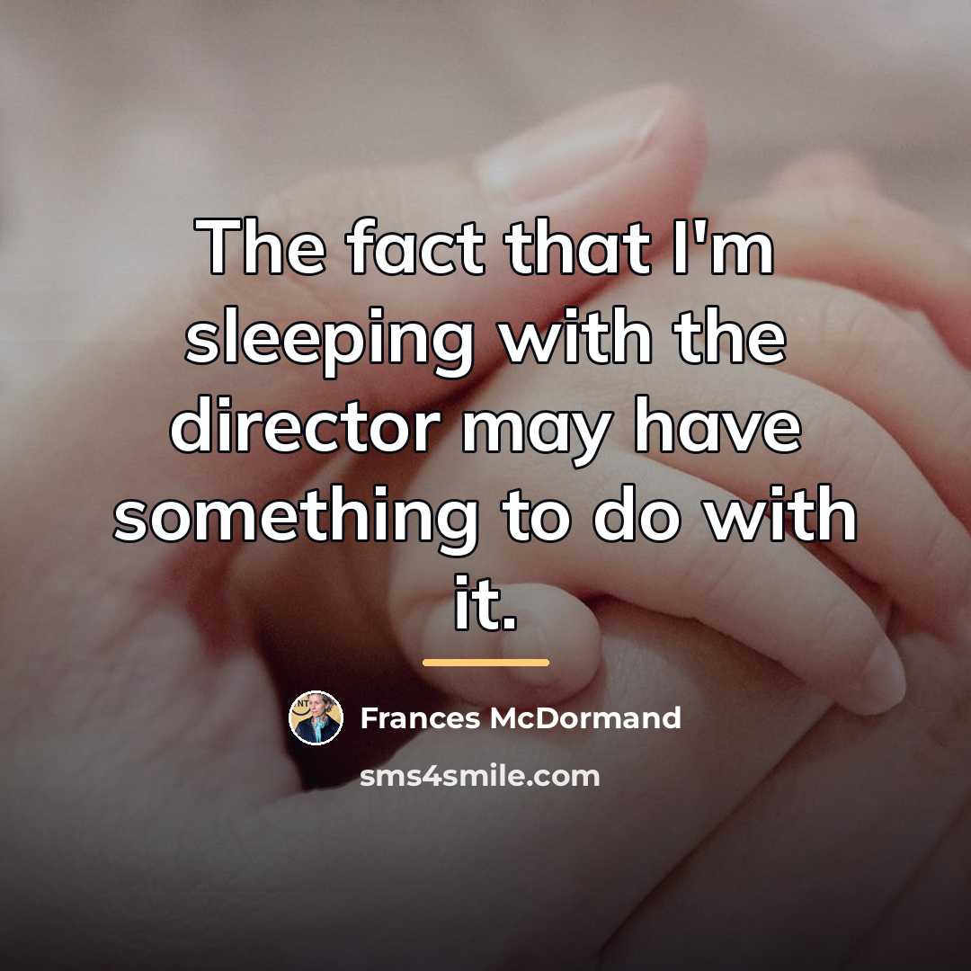 “The fact that I'm sleeping with the director may have…” quote by Frances McDormand