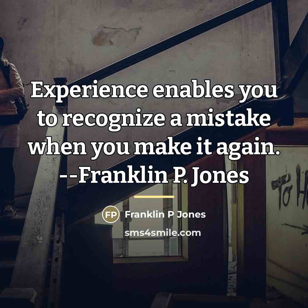 “Experience enables you to recognize a mistake when you make…” quote by Franklin P Jones