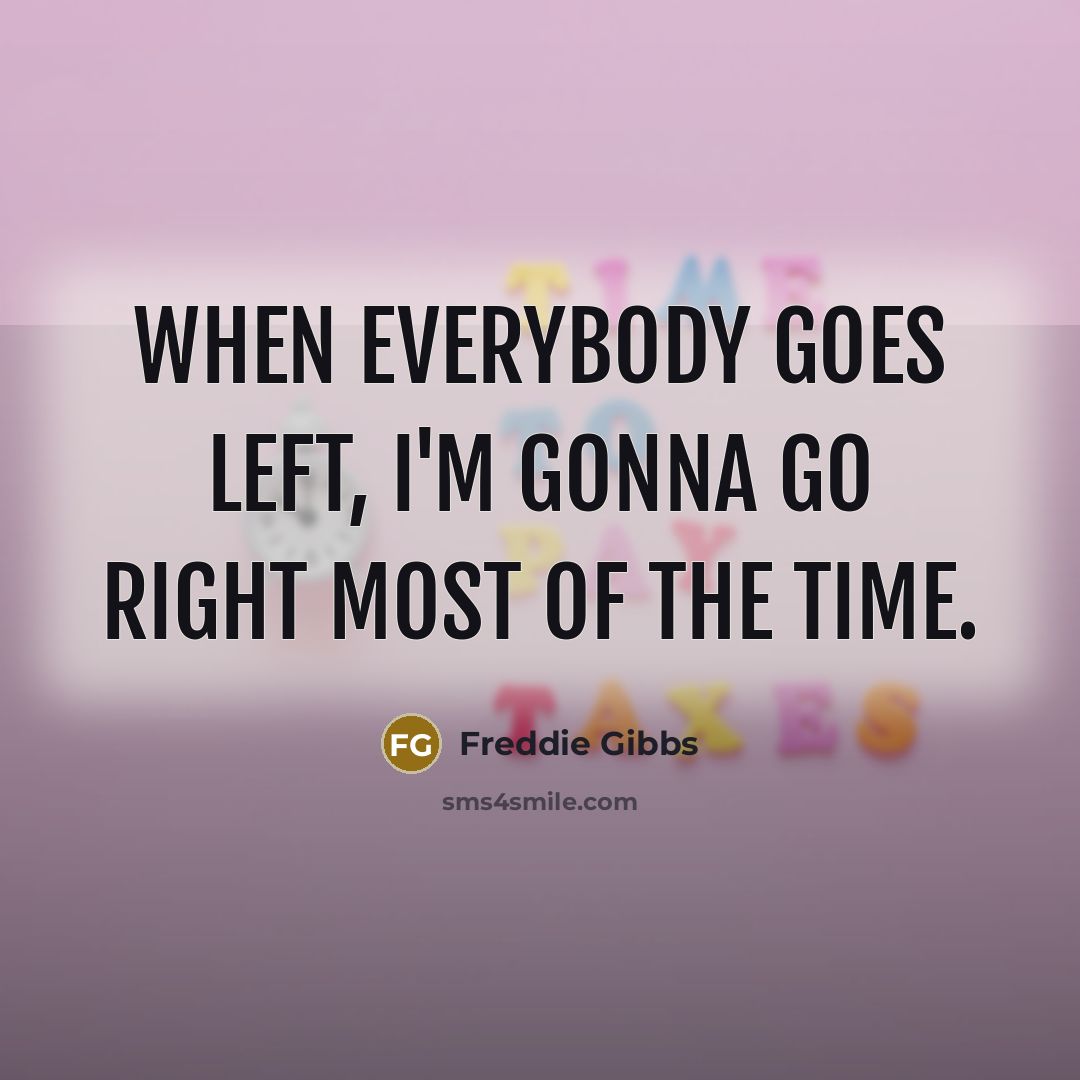 “When everybody goes left, I'm gonna go right most of…” quote by Freddie Gibbs