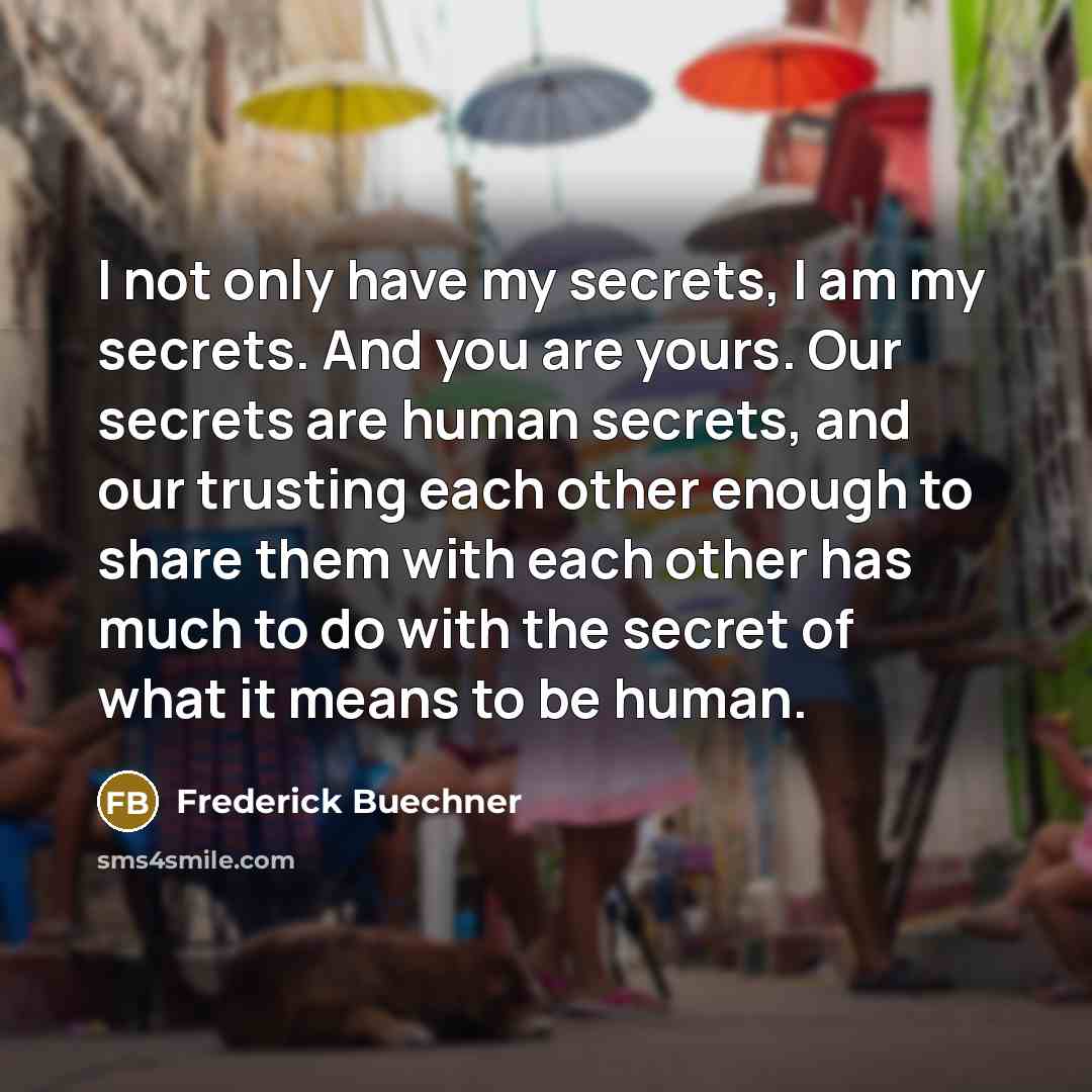 “I not only have my secrets, I am my secrets.…” quote by Frederick Buechner