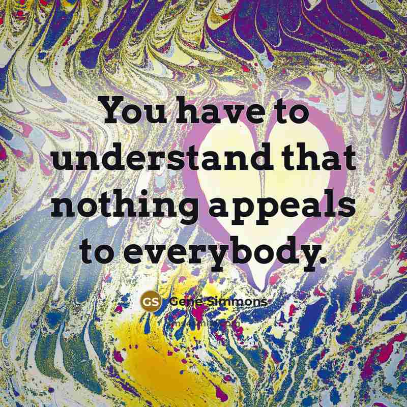 “You have to understand that nothing appeals to everybody.…” quote by Gene Simmons