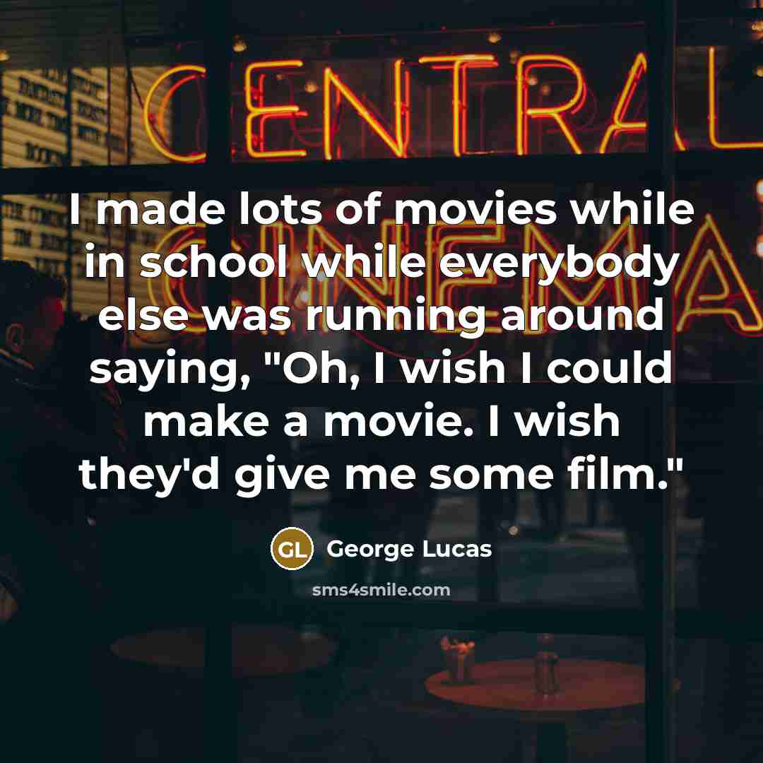“I made lots of movies while in school while everybody…” quote by George Lucas