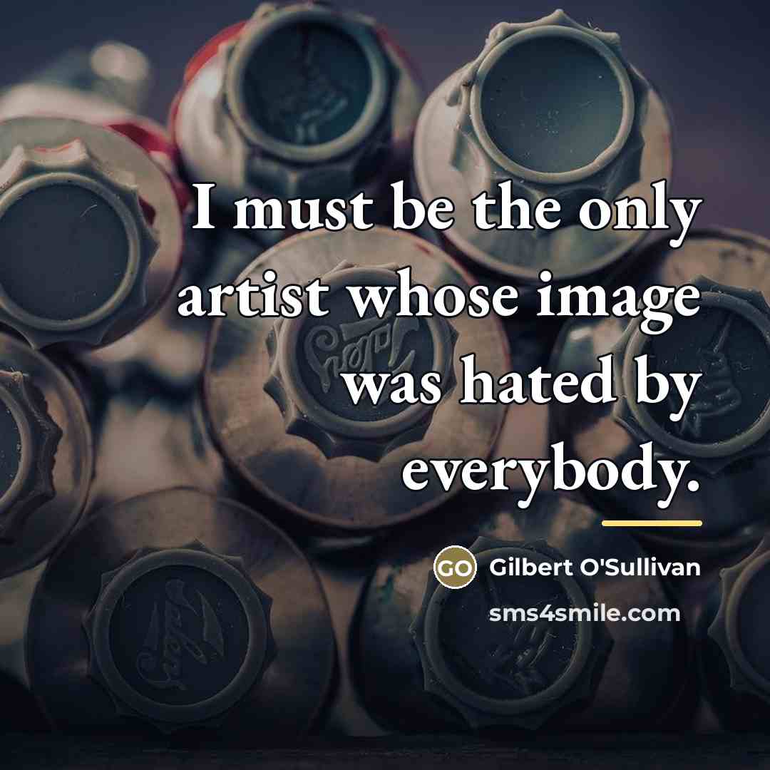 “I must be the only artist whose image was hated…” quote by Gilbert O'Sullivan
