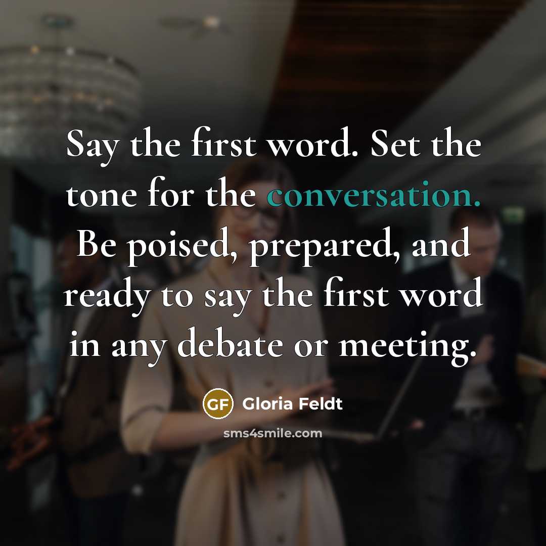 “Say the first word. Set the tone for the conversation.…” quote by Gloria Feldt