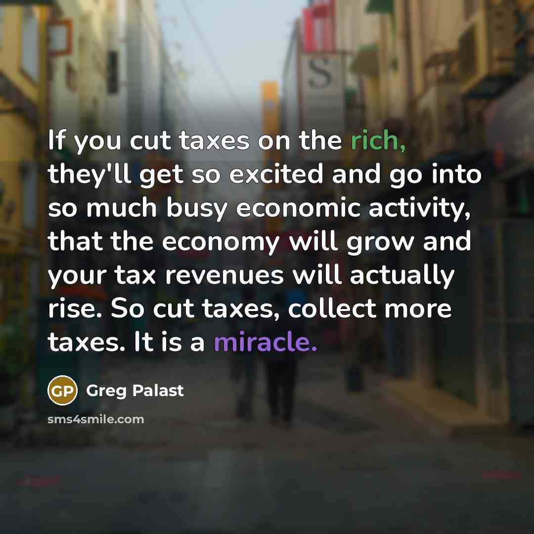 “If you cut taxes on the rich, they'll get so…” quote by Greg Palast