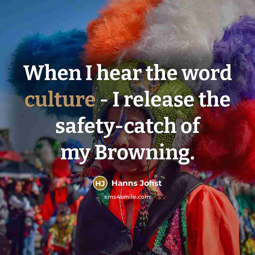 “When I hear the word culture - I release the…” quote by Hanns Johst